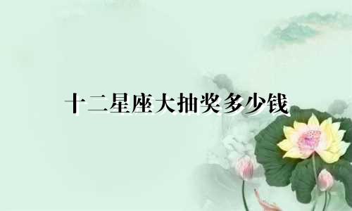 十二星座大抽奖多少钱