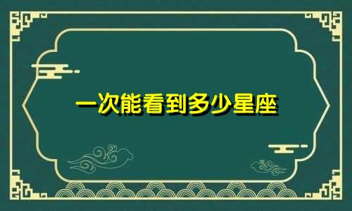 一次能看到多少星座