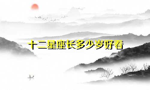 十二星座长多少岁好看