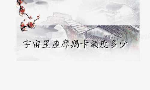 宇宙星座摩羯卡额度多少
