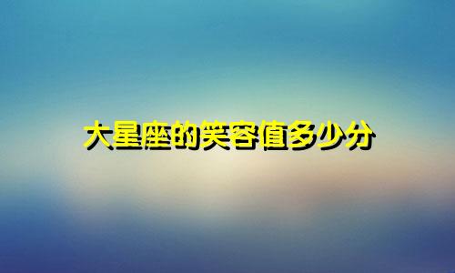 大星座的笑容值多少分