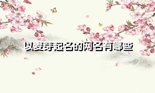 以麦芽起名的网名有哪些