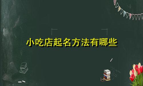 小吃店起名方法有哪些