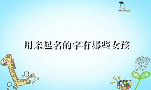 用来起名的字有哪些女孩
