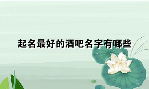 起名最好的酒吧名字有哪些