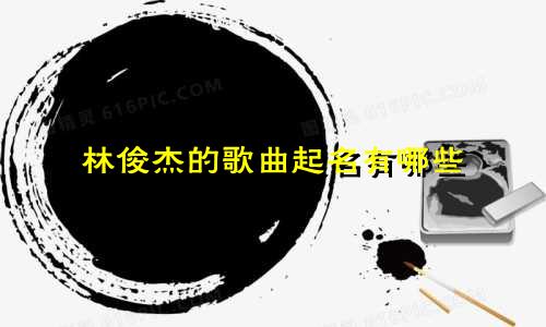 林俊杰的歌曲起名有哪些