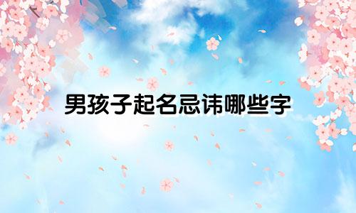 男孩子起名忌讳哪些字