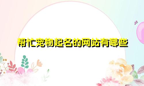 帮忙宠物起名的网站有哪些