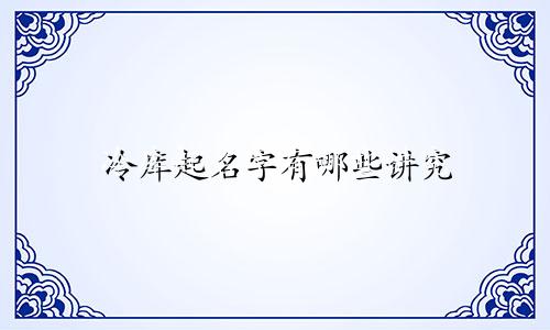 冷库起名字有哪些讲究