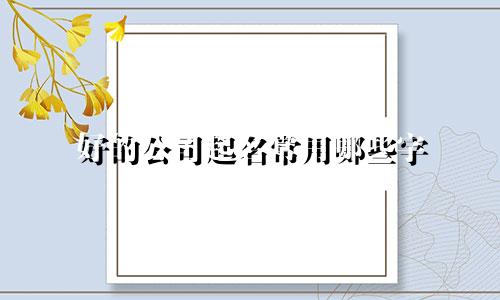 好的公司起名常用哪些字