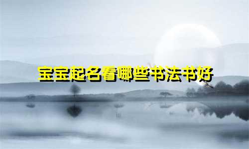 宝宝起名看哪些书法书好