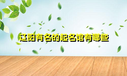 辽阳有名的起名馆有哪些