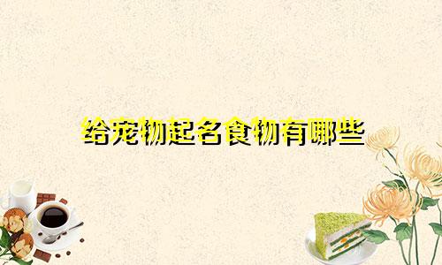 给宠物起名食物有哪些