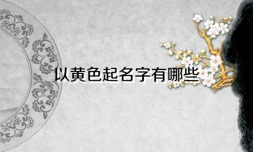 以黄色起名字有哪些