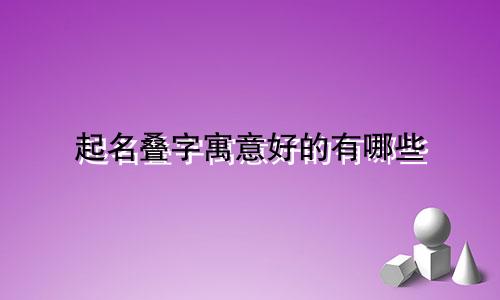 起名叠字寓意好的有哪些