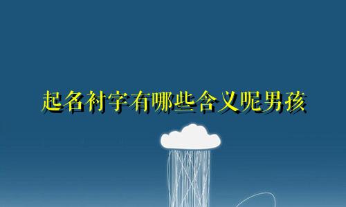 起名衬字有哪些含义呢男孩