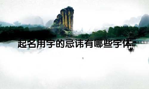 起名用字的忌讳有哪些字体