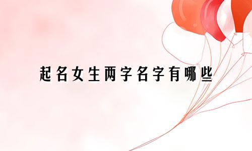 起名女生两字名字有哪些