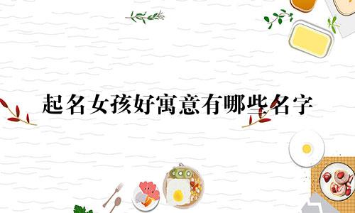 起名女孩好寓意有哪些名字