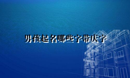 男孩起名哪些字带庆字
