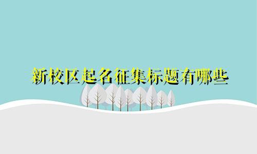 新校区起名征集标题有哪些