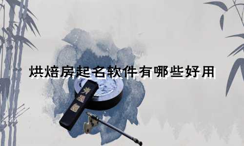 烘焙房起名软件有哪些好用