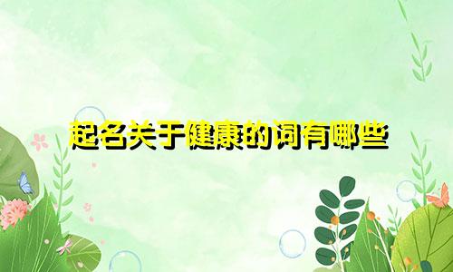 起名关于健康的词有哪些