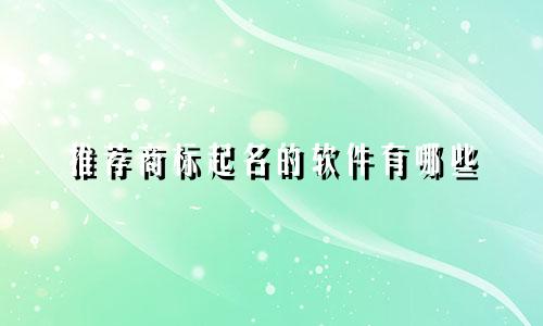 推荐商标起名的软件有哪些
