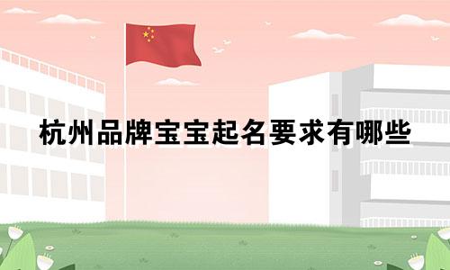 杭州品牌宝宝起名要求有哪些