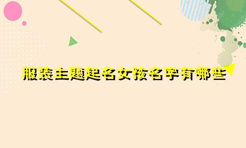 服装主题起名女孩名字有哪些