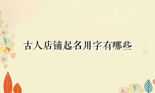 古人店铺起名用字有哪些