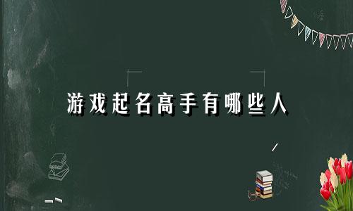 游戏起名高手有哪些人