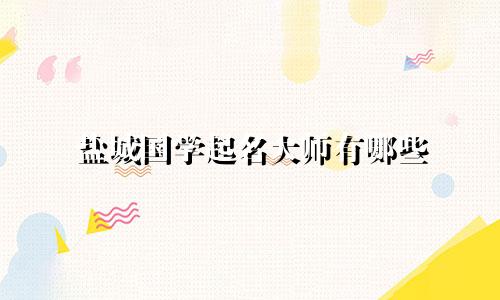 盐城国学起名大师有哪些