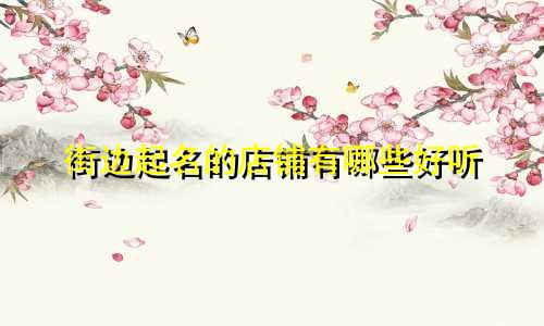 街边起名的店铺有哪些好听