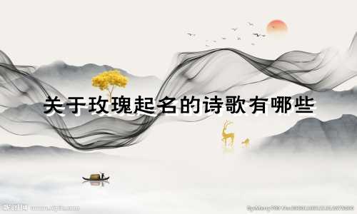 关于玫瑰起名的诗歌有哪些