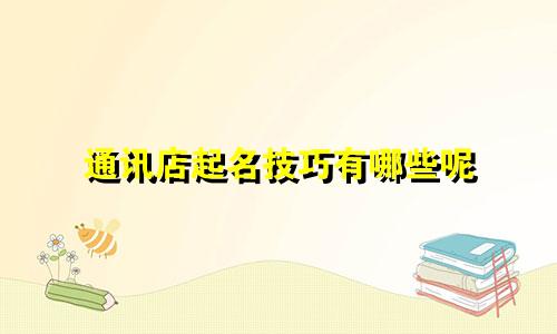 通讯店起名技巧有哪些呢