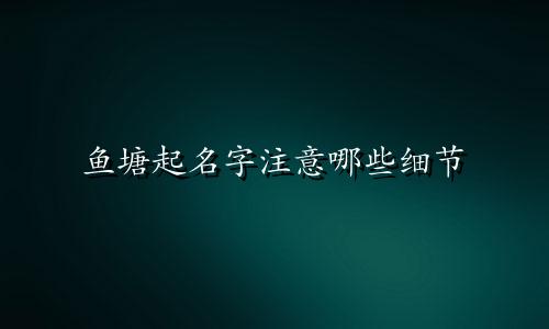 鱼塘起名字注意哪些细节