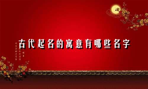 古代起名的寓意有哪些名字