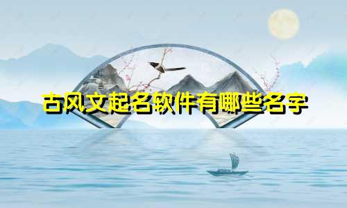 古风文起名软件有哪些名字