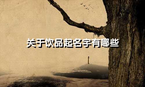 关于饮品起名字有哪些