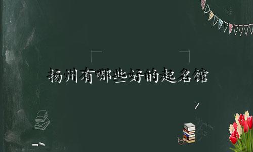扬州有哪些好的起名馆
