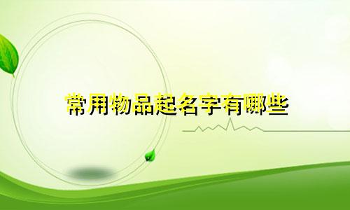 常用物品起名字有哪些