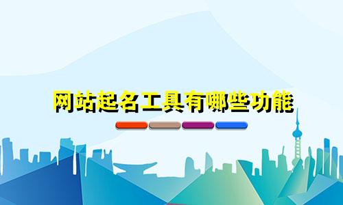 网站起名工具有哪些功能