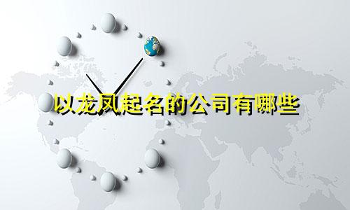 以龙凤起名的公司有哪些