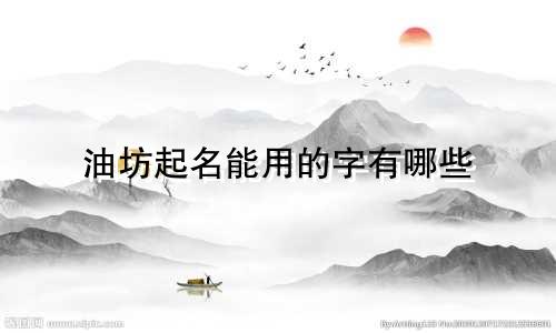油坊起名能用的字有哪些