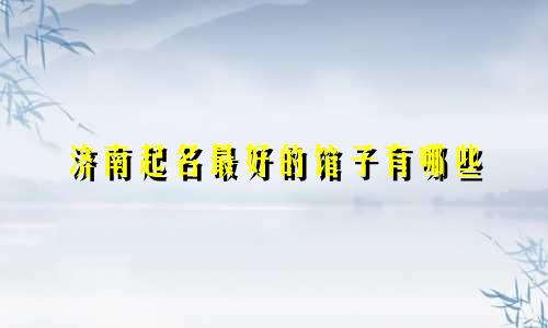 济南起名最好的馆子有哪些