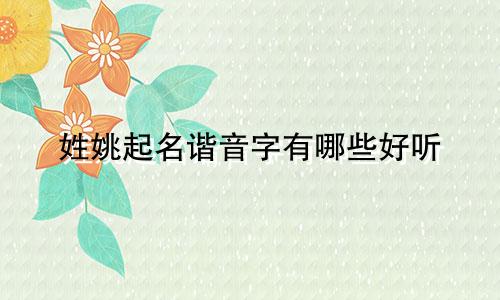 姓姚起名谐音字有哪些好听