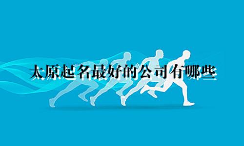 太原起名最好的公司有哪些