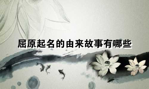 屈原起名的由来故事有哪些