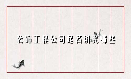 装饰工程公司起名讲究哪些
